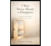 I Was Never Meant to Disappear: A Journey of Healing, Boundaries, and Coming Home to Self