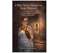 I Was Never Meant to Stay Buried: From chaos to self- A journey through trauma, healing, and becoming