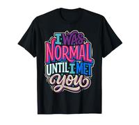 I Was Normal Until I Met You Pareja Caos Amor |- Camiseta