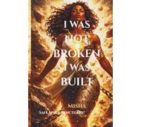I Was Not Broken, I Was Built: Finding Strength, Healing, and Purpose Through Life’s Hardest Moments