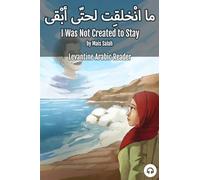 I Was Not Created to Stay: Levantine Arabic Reader (Jordanian Arabic) (Levantine Arabic Readers)