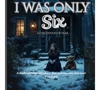 I WAS ONLY SIX: A childhood filled with silence, fear, and memories that never truly faded