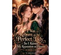 I Was Reborn as the Perfect Lady… So I Ruined My Reputation on Purpose: Book 2: I Ruined My Reputation… So Why Is the Duke Trying to Keep Me?