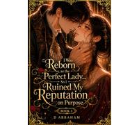 I Was Reborn as the Perfect Lady… So I Ruined My Reputation on Purpose: Book 3: I Changed the Story to Survive… But Now the Kingdom Wants My Ending