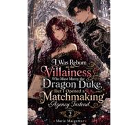 I Was Reborn as the Villainess Who Must Marry the Dragon Duke, But I Opened a Matchmaking Agency Instead: Volume 2