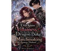 I Was Reborn as the Villainess Who Must Marry the Dragon Duke, But I Opened a Matchmaking Agency Instead: Volume 4