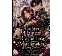 I Was Reborn as the Villainess Who Must Marry the Dragon Duke, But I Opened a Matchmaking Agency Instead: Volume 3