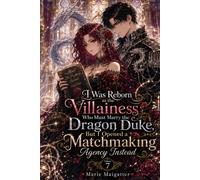 I Was Reborn as the Villainess Who Must Marry the Dragon Duke, But I Opened a Matchmaking Agency Instead: Volume 7