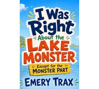 I Was Right About the Lake Monster: Except for the Monster Part (A Funny Illustrated Chapter Book for Kids Ages 8-12)
