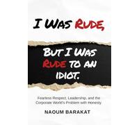 I Was Rude, But I Was Rude to an Idiot: Fearless Respect, Leadership, and the Corporate World's Problem with Honesty