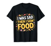 I Was Sad Then I Saw Food Comfort Mood Snacks |- Camiseta