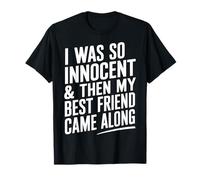 I Was So Innocent and Then My Best Friend Came Along Camiseta
