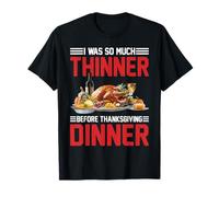 I Was So Much Thinner Before Thanksgiving Dinner - Camiseta