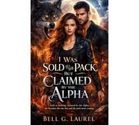 I Was Sold to the Pack, But Claimed by the Alpha: Sold as nothing, claimed by the Alpha, she becomes the one fate and the pack never saw coming.