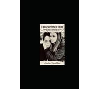 I WAS SUPPOSED TO DIE: Twenty Years of Addiction and the Fight That Saved My Life