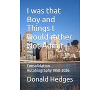 I was that Boy and Things I would rather Not Admit: Consolidation Autobiography 1958-2026 (In the role of Boy)