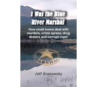 I Was the Blue River Marshal: How small towns deal with murders, crime sprees, drug dealers and corrupt cops!