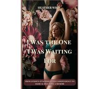 I Was the One I Was Waiting For: From Anxious Attachment and Codependency to Radical Self-Love: A Memoir
