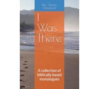 I Was There: A collection of biblically based monologues