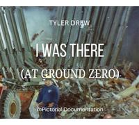 I WAS THERE (At Ground Zero): A Pictorial Documentation