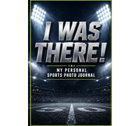 I Was There!: My Personal Sports Photo Journal & Game Day Log Book