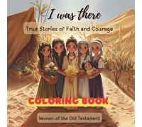 I Was There - Women of the Old Testament - Coloring Book: Coloring Book - Women of the Old Testament (I was There - True Stories of Faith and Courage)