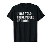 I Was Told There Would Be Birds Camiseta