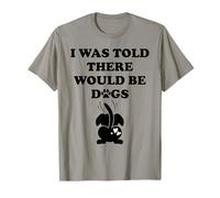 I Was Told There Would Be Dogs Funny Dog Lover Human Dog Mom Camiseta