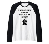 I Was Told There Would Be Dogs Funny Dog Lover Human Dog Mom Camiseta Manga Raglan