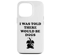I Was Told There Would Be Dogs Funny Dog Lover Human Dog Mom Carcasa para iPhone 13 Pro