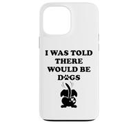 I Was Told There Would Be Dogs Funny Dog Lover Human Dog Mom Carcasa para iPhone 13 Pro Max