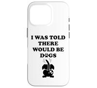 I Was Told There Would Be Dogs Funny Dog Lover Human Dog Mom Carcasa para iPhone 16 Pro
