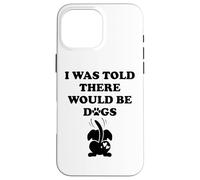 I Was Told There Would Be Dogs Funny Dog Lover Human Dog Mom Carcasa para iPhone 16 Pro Max