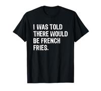 I Was Told There Would Be French Fries Camiseta