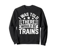 I Was Told There Would Be Trains Railfan Railroad Quote Sudadera