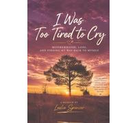 I Was Too Tired to Cry: Motherhood, Loss, and Finding My Way Back to Myself