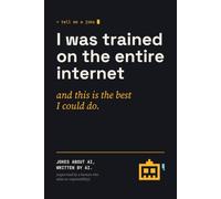 I Was Trained on the Entire Internet and This Is the Best I Could Do: Jokes About AI, Written by AI