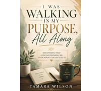 I Was Walking in My Purpose All Along: Discovering That God Was Preparing Me Even When I Couldn't See It