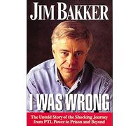 I Was Wrong: The Untold Story of the Shocking Journey from PTL Power to Prison and Beyond