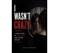 I Wasn’t Crazy: A True Story of Love, Lies, and Losing Myself