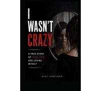 I Wasn’t Crazy: A True Story of Love, Lies, and Losing Myself