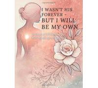 I Wasn’t His Forever - But I Will Be My Own: 30-Day Heartbreak Healing Journal for Women: A gentle writing journey to release heartbreak, rebuild self-worth, and fall back in love with yourself