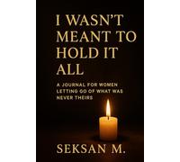 I Wasn’t Meant to Hold It All: A Journal for Women Letting Go of What Was Never Theirs