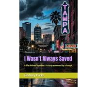 I Wasn't Always Saved: A life defined by crime. A story redeemed by triumph.