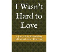 I Wasn't Hard to Love: A Journal for Rebuilding Self-Worth After Rejection