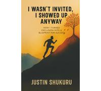 I wasn't Invited, I showed Up Anyway: How I Turned Exclusion Into a Blueprint for Success