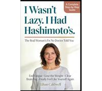 I Wasn't Lazy. I Had Hashimoto's.: The Real Woman's Fix No Doctor Told You: End Fatigue, Lose the Weight, Clear Brain Fog, and Finally Feel Like Yourself Again