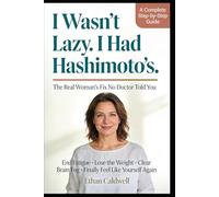 I Wasn't Lazy. I Had Hashimoto's.: The Real Woman's Fix No Doctor Told You: End Fatigue, Lose the Weight, Clear Brain Fog, and Finally Feel Like Yourself Again