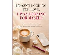 I Wasn't Looking for Love. I Was Looking for Myself.: A Practical Guide to Online Dating, Self-Discovery, and Starting Over After 40