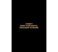 I wasn't made to be gentle. I was made to decide.: A journal for kings who lead with strength, silence, and unapologetic power.